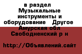  в раздел : Музыкальные инструменты и оборудование » Другое . Амурская обл.,Свободненский р-н